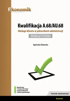 Kwalifikacja A.68/AU.68. Obsługa klienta w jednostkach administracji - Agnieszka Żukowska