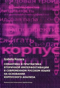 Semantyka i pragmatyka wtórnej imperfektywizacji we współczesnym języku rosyjskim na podstawie badań korpusowych - Izabela Kozera