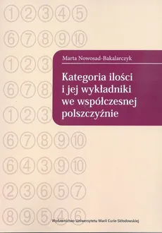 Kategoria ilości i jej wykładniki we współczesnej polszczyźnie - Marta Nowosad-Bakalarczyk