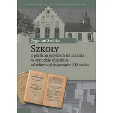 Szkoły z polskim językiem nauczania w synodzie słupskim od reformacji do początku XIX wieku - Zygmunt Szultka