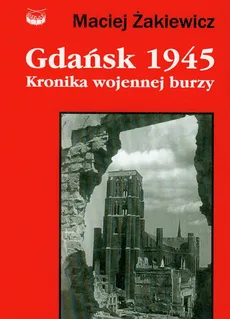 Gdańsk 1945 Kronika wojennej burzy - Outlet - Maciej Żakiewicz