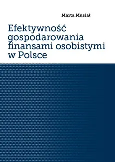Efektywność gospodarowania finansami osobistymi w Polsce - Marta Musiał