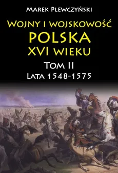 Wojny i wojskowość Polska XVI wieku tom II - Marek Plewczyński