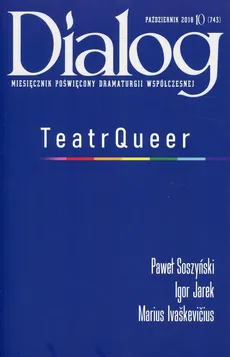 Dialog 2018/10 Teatr Queer - Marius Ivaskevicius, igor Jarek, Paweł Soszyński