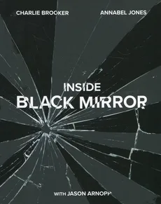 Inside black mirror - Jason Arnopp, Charlie Brooker, Annabel Jones