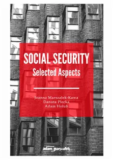 Social Security Selected Aspects - Adam Hołub, Joanna Marszałek-Kawa, Danuta Plecka