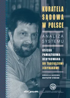 Kuratela Sądowa w Polsce Analiza systemu Księga pamiątkowa dedykowana dr Tadeuszowi Jedynakowi - Krzysztof Stasiak