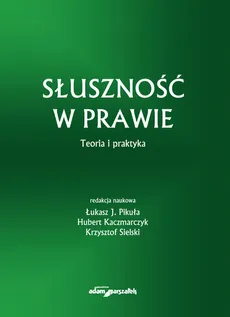 Słuszność w prawie Teoria i praktyka - Hubert Kaczmarczyk, Łukasz Pikuła, Krzysztof Sielski