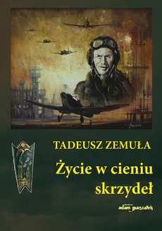 Życie w cieniu skrzydeł - Outlet - Tadeusz Zemuła