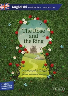 The Rose and the Ring/Pierścień i Róża. Adaptacja klasyki literatury z ćwiczeniami - William Makepeace Thackeray