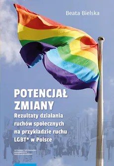 Potencjał zmiany Rezultaty działania ruchu społecznego na przykładzie aktywizmu LGBT* w Polsce - Outlet - Beata Bielska