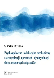 Psychospołeczne i edukacyjne mechanizmy stereotypizacji, uprzedzeń i dyskryminacji dzieci sezonowych migrantów - Outlet - Sławomir Trusz