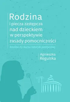 Rodzina i piecza zastępcza nad dzieckiem w perspektywie zasady pomocniczości - Agnieszka Regulska