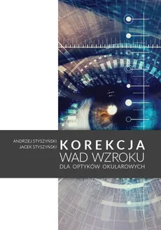 Korekcja wad wzroku dla optyków okularowych - Andrzej Styszyński, Jacek Styszyński