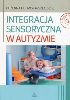 Integracja sensoryczna w autyzmie - Outlet - Bożenna Odowska-Szlachcic