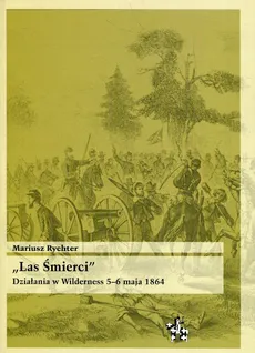 Las Śmierci Działania w Wilderness 5-6 maja 1864 - Mariusz Rychter