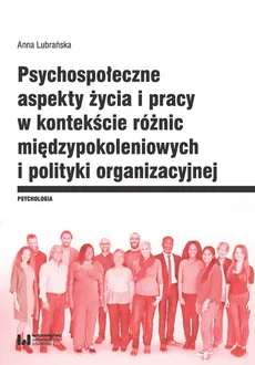 Psychospołeczne aspekty życia i pracy w kontekście różnic międzypokoleniowych i polityki organizacyjnej - Outlet - Anna Lubrańska