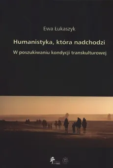 Humanistyka która nadchodzi - Ewa Łukaszyk