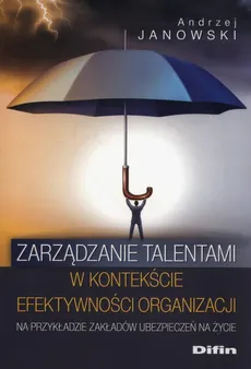 Zarządzanie talentami w kontekście efektywności organizacji - Andrzej Janowski