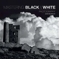 Mastering: Black & White Photography - John Walmsley