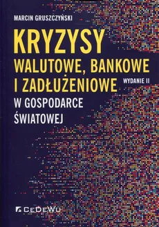 Kryzysy walutowe, bankowe i zadłużeniowe w gospodarce światowej - Outlet - Marcin Gruszczyński