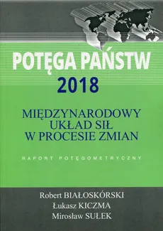 Potęga państw 2018 Międzynarodowy układ sił w procesie zmian - Robert Białoskórski, Łukasz Kiczma, Mirosław Sułek