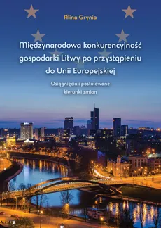 Międzynarodowa konkurencyjność gospodarki Litwy po przystąpieniu do Unii Europejskiej - Alina Grynia
