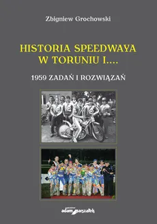 Historia speedwaya w Toruniu i....1959 zadań i rozwiązań - Outlet - Zbigniew Grochowski