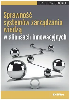 Sprawność systemów zarządzania wiedzą w aliansach innowacyjnych - Bartosz Boćko