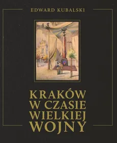 Kraków w czasie wielkiej wojny - Edward Kubalski