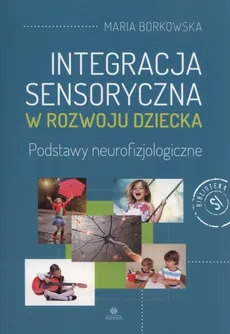 Integracja sensoryczna w rozwoju dziecka - Outlet - Maria Borkowska