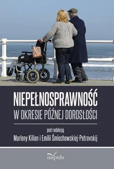 Niepełnosprawność w okresie późnej dorosłości - Emilia Śmiechowska-Petrovskij, Kilian Marlena