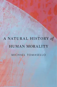 Natural History of Human Morality - Michael Tomasello