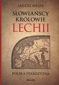 Słowiańscy królowie Lechii Polska starożytna - Janusz Bieszk