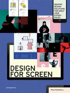 Design for Screen: Graphic Design Solutions for Great User Experiences - Wang Shaoqiang
