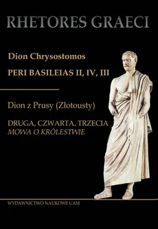 Dion Chrysostomos Peri Basileias II Dion z Prusy (Złotousty) - Krystyna Tuszyńska