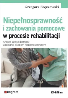Niepełnosprawność i zachowania pomocowe w procesie rehabilitacji - Grzegorz Bręczewski
