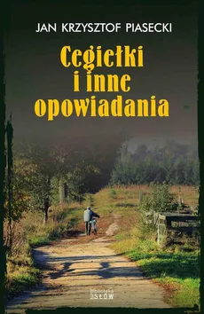 Cegiełki i inne opowiadania - Jan Krzysztof Piasecki