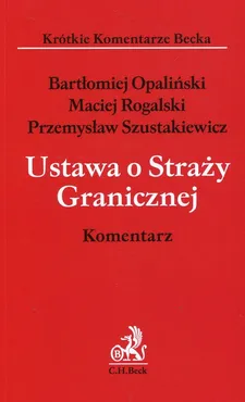 Ustawa o Straży Granicznej Komentarz - Bartłomiej Opaliński, Maciej Rogalski, Przemysław Szustakiewicz
