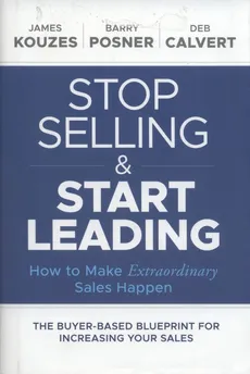 Stop Selling and Start Leading - Deb Calvert, Kouzes James M., Posner Barry Z.