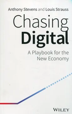 Chasing Digital A Playbook for the New Economy - Anthony Stevens, Louis Strauss