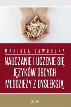 Nauczanie i uczenie się języków obcych młodzieży z dysleksją - Outlet - Mariola Jaworska