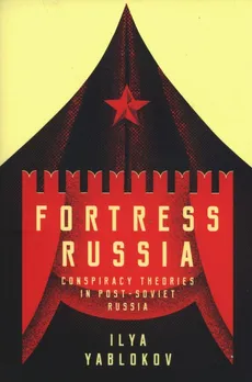 Fortress Russia: Conspiracy Theories in the Po - Ilya Yablokov