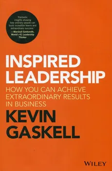 Inspired Leadership How You Can Achieve Extraordinary Results in Business - Kevin Gaskell