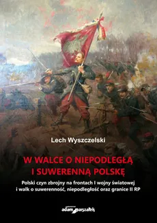 W walce o niepodległą i suwerenną Polskę - Lech Wyszczelski