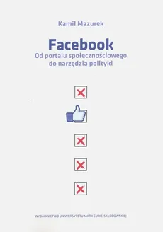 Facebook Od portalu społecznościowego do narzędzia polityki - Outlet - Kamil Mazurek
