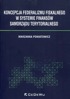 Koncepcja federalizmu fiskalnego w systemie finansów samorządu terytorialnego - Marzanna Poniatowicz