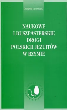Naukowe i duszpasterskie drogi polskich Jezuitów w Rzymie - Grzegorz Łuszczak
