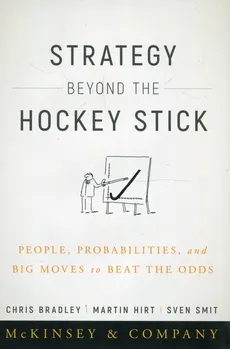 Strategy Beyond the Hockey Stick People Probabilities and Big Moves to Beat the Odds - Chris Bradley, Martin Hirt, Sven Smit