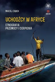 Uchodźcy w Afryce. Etnografia przemocy i cierpienia - Outlet - Maciej Ząbek